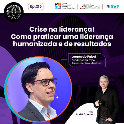 Episódio #215 – Crise na Liderança! Como praticar uma liderança humanizada e de resultados
