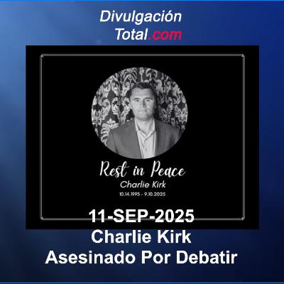 11-SEP-2025 Charlie Kirk - Asesinado Por Debatir