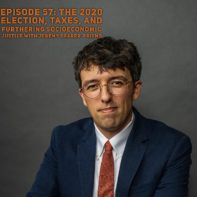 Episode 57: The 2020 Election, Taxes, and Furthering Socioeconomic Justice with Jeremy Bearer-Friend