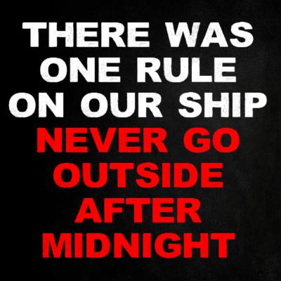 There Was One Rule On Our Ship, Never Go Outside After Midnight There Was One Rule On Our Ship, Never Go Outside After Midnight