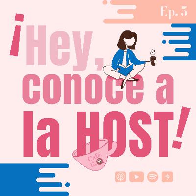Ep. 5 | ¡Hey, conoce a la Host!