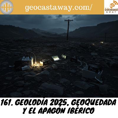 161. Geolodía 2025, Geoquedada y ¡APAGÓN! 161. Geolodía 2025, Geoquedada y ¡APAGÓN!
