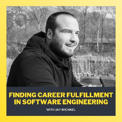 Finding Career Fulfillment in Software Engineering with Jay Michael Finding Career Fulfillment in Software Engineering with Jay Michael