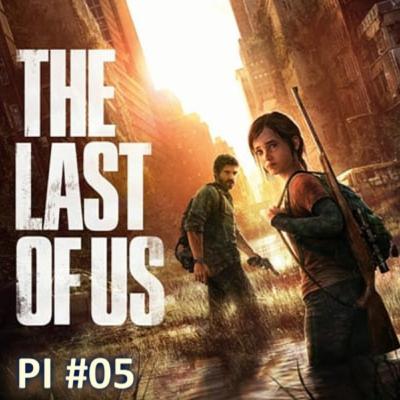 Papo Inofensivo - 005 - The Last of Us