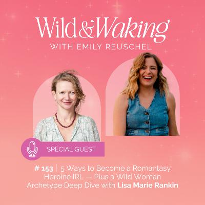 153 I 5 Ways to Become a Romantasy Heroine IRL — Plus a Wild Woman Archetype Deep Dive with Lisa Marie Rankin