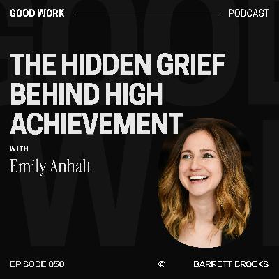 The Hidden Grief Behind High Achievement with Emily Anhalt The Hidden Grief Behind High Achievement with Emily Anhalt