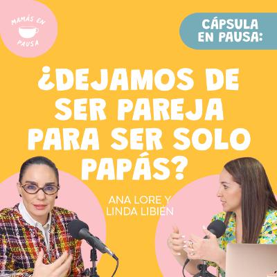 Cápsula en Pausa: ¿Dejamos de ser pareja para ser solo papás?