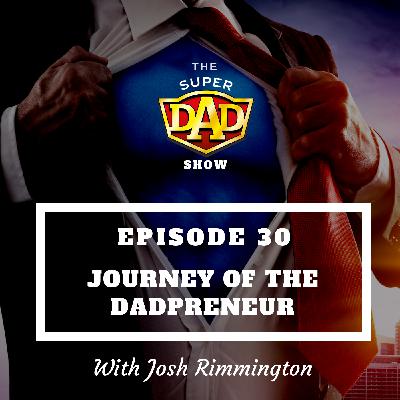 #30 Journey Of The Dadpreneur With Josh Rimmington #30 Journey Of The Dadpreneur With Josh Rimmington