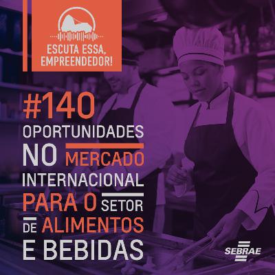 #140 Oportunidades no mercado internacional para o setor de alimentos e bebidas