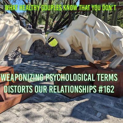 Weaponizing Psychological Terms Distorts Our Relationships Weaponizing Psychological Terms Distorts Our Relationships