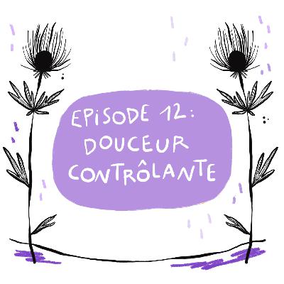 Episode 12 : Douceur contrôlante Episode 12 : Douceur contrôlante