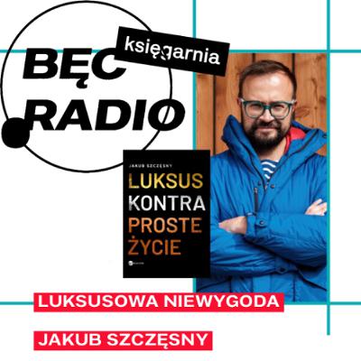 Bęc Radio: Luksusowa niewygoda —> Szczęsny Bęc Radio: Luksusowa niewygoda —> Szczęsny