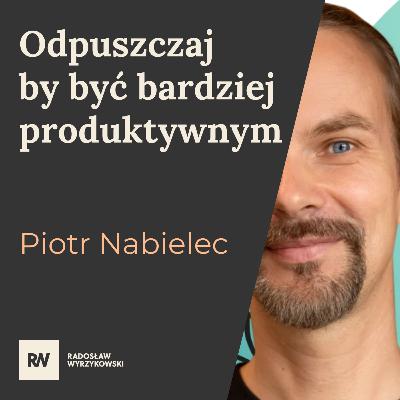 #9 Piotr Nabielec - Odpuszczaj by być bardziej produktywnym