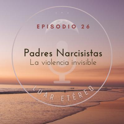 Padres Narcisistas- La Violencia Invisible. Padres Narcisistas- La Violencia Invisible.