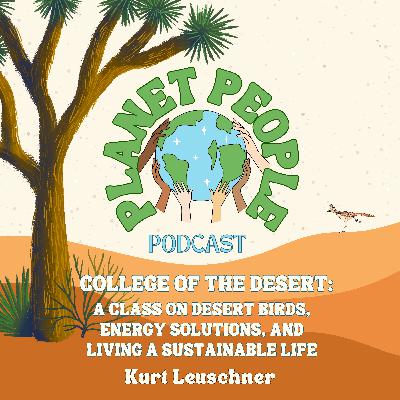 36. College of the Desert: A Class on Desert Birds, Energy Solutions, and Living a Sustainable Life w/ Kurt Leuschner