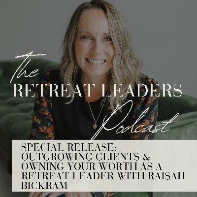 Outgrowing Clients & Owning Your Worth as a Retreat Leader with Raisah Bickram Outgrowing Clients & Owning Your Worth as a Retreat Leader with Raisah Bickram