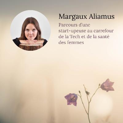 Ep. 3 - Margaux Aliamus, au carrefour de la Tech et de la santé des femmes