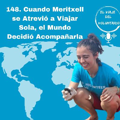 148. Cuando Meritxell se Atrevió a Viajar Sola, el Mundo Decidió Acompañarla