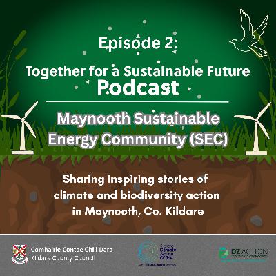 Together for a Sustainable Future  Podcast Series - Episode 2: Maynooth Sustainable Energy Community