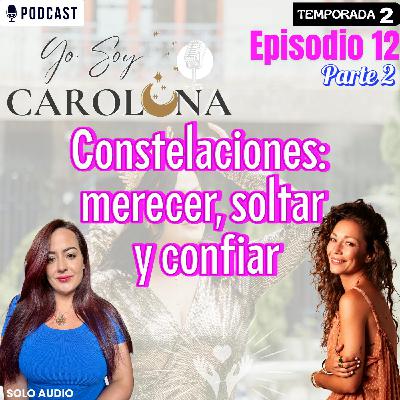 Ep. 12 Parte 2 | Constelaciones: merecer, soltar y confiar