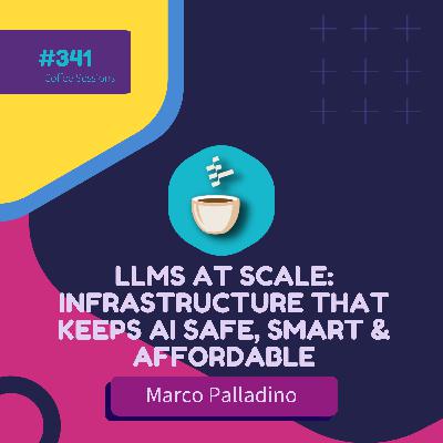 LLMs at Scale: Infrastructure That Keeps AI Safe, Smart & Affordable // Marco Palladino// # 341