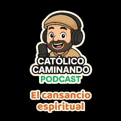 Ep. 7 - El cansancio espiritual: qué hacer cuando no tenés ganas de rezar.