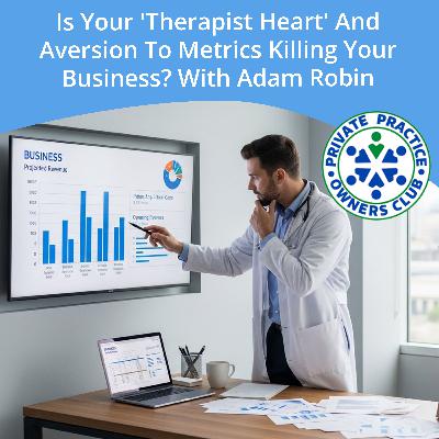 Is Your 'Therapist Heart' And Aversion To Metrics Killing Your Business? With Adam Robin Is Your 'Therapist Heart' And Aversion To Metrics Killing Your Business? With Adam Robin