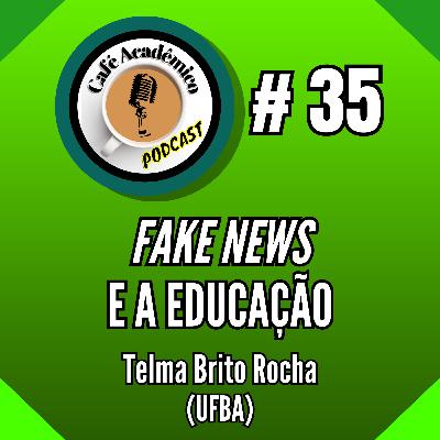 #35 - FAKE NEWS E A EDUCAÇÃO - Telma Brito Rocha, professora da Faculdade de Educação da Universidade Federal da Bahia (UFBA)