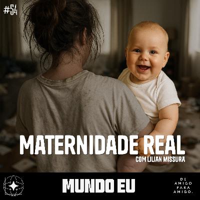 Mundo Eu | #54 Maternidade real com Lilian Missura