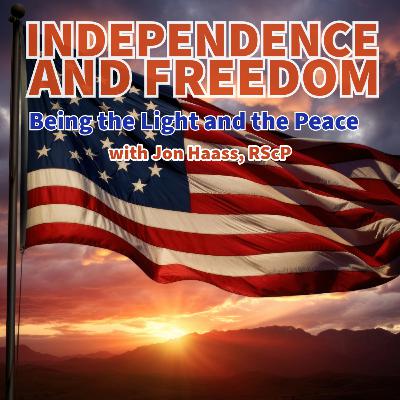 Jon Haass, RScP - Independence and Freedom: Being the Light and the Peace Jon Haass, RScP - Independence and Freedom: Being the Light and the Peace
