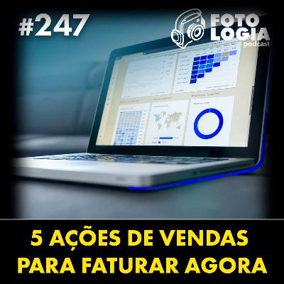 FotologiaCast 247 - 5 Ações de Vendas para Faturar Agora