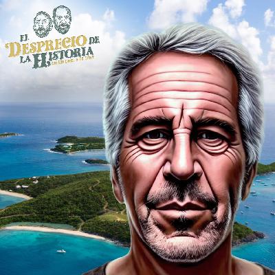 228 - La mejor explicación del caso Jeffrey Epstein | El Desprecio de la Historia 228 - La mejor explicación del caso Jeffrey Epstein | El Desprecio de la Historia