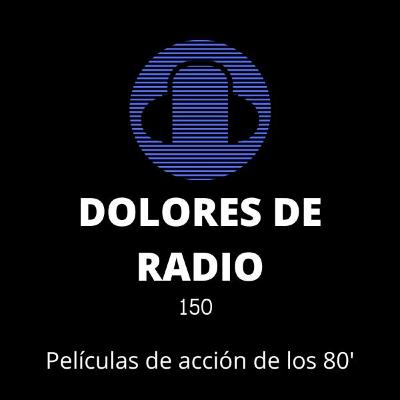 DOLORES DE RADIO 150 - LAS PELÍCULAS DE ACCIÓN DE LOS 80´-