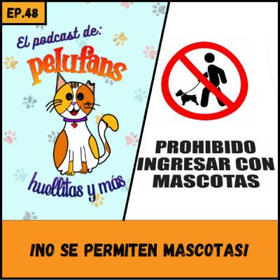 E48| ¡No se permiten mascotas! | El Podcast de Pelufans, Huellitas y Más