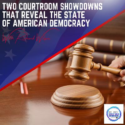 Two Courtroom Showdowns That Reveal The State Of American Democracy With Richard Wilson