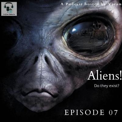 EP-07 Aliens! Do they really exist?