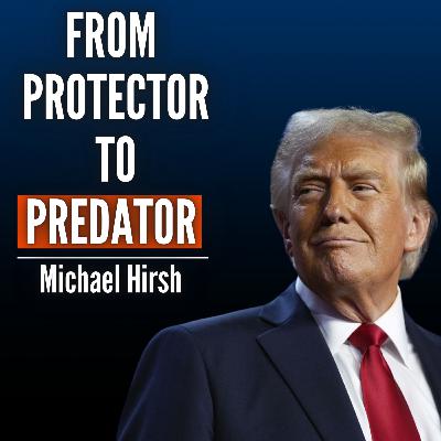 #85 Michael Hirsh: The Dark Logic Behind America’s New Foreign Policy
