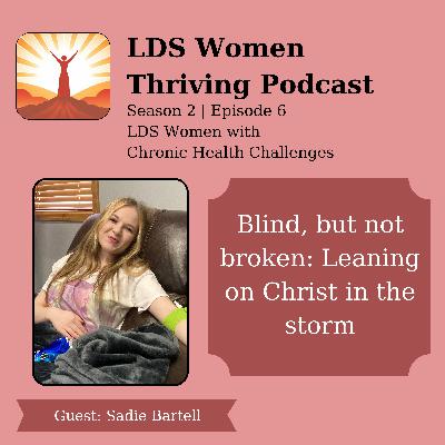 Blind, but not broken: Leaning on Christ in the storm ~ S2E6 ~ Sadie Bartell Blind, but not broken: Leaning on Christ in the storm ~ S2E6 ~ Sadie Bartell