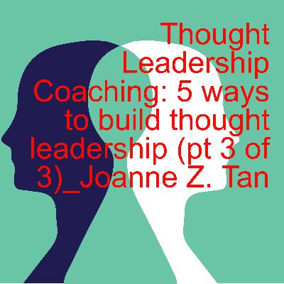 Why Thought Leadership Coaching can help leaders survive & thrive in AI age?_(pt 3 of 3)_Joanne Z. Tan_Season 2, Episode 64