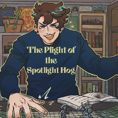 21 | Bold Takes and Bad Tempers | The Plight of the Spotlight Hog