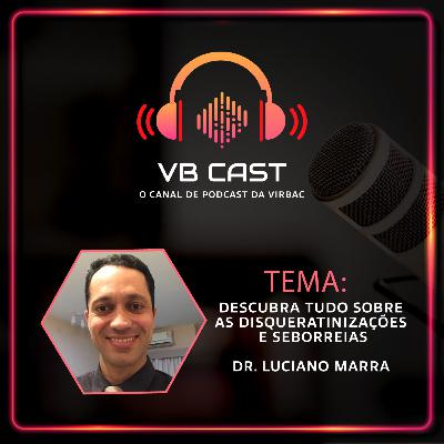 VB CAST #09: Descubra tudo sobre as disqueratinizações e seborreias