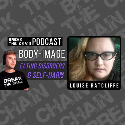 #29 Body-Image, Eating Disorders & Self-Harm with Louise Ratcliffe #29 Body-Image, Eating Disorders & Self-Harm with Louise Ratcliffe