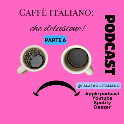 Caffè italiano: che delusione! - Parte 6