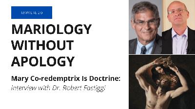 Mariology Without Apology - 11. Mary Co-redemptrix IS Doctrine: Interview with Dr. Robert Fastiggi