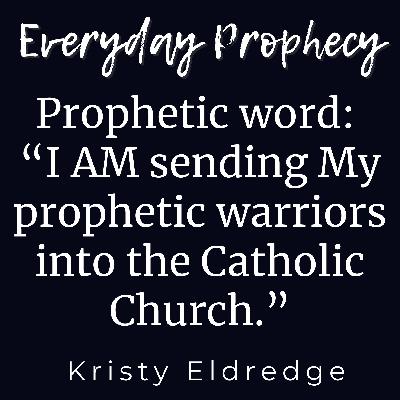 Prophetic word: I AM sending My prophetic warriors into the Catholic Church