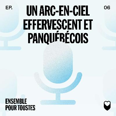 ÉPISODE 6: UN ARC-EN-CIEL EFFERVESCENT ET PANQUÉBÉCOIS