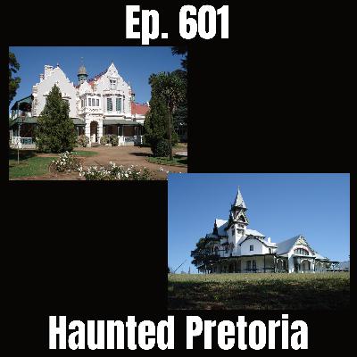 Ep. 601 - Haunted Pretoria