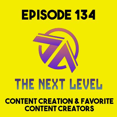 The Next Level Episode 134: Content Creation/Favorite Content Creators