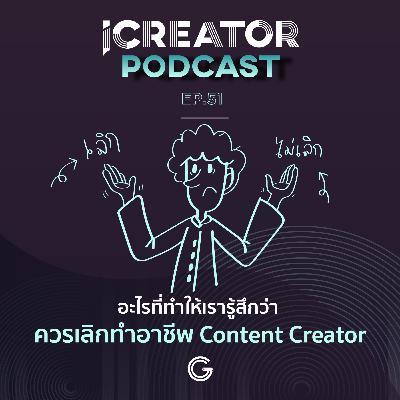 iCreator Podcast EP 51 - อะไรที่ทำให้เรารู้สึกว่า ควรเลิกทำอาชีพ Content Creator