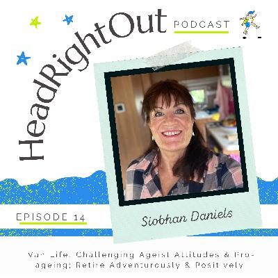 Van Life, Challenging Ageist Attitudes & Pro-ageing; Retire Adventurously & Positively - 014: Siobhan Daniels